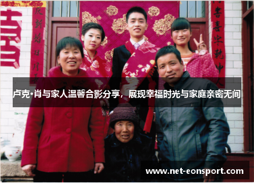 卢克·肖与家人温馨合影分享，展现幸福时光与家庭亲密无间