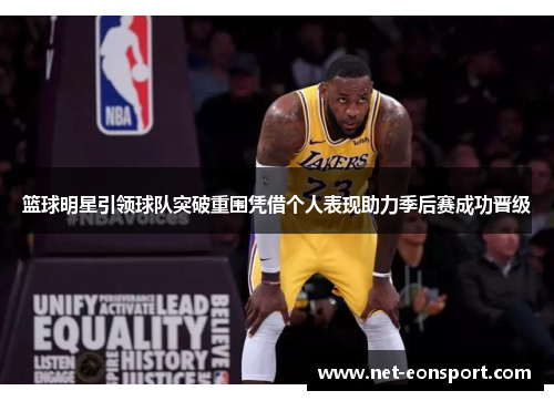 篮球明星引领球队突破重围凭借个人表现助力季后赛成功晋级