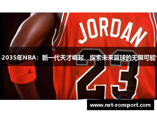 2035年NBA：新一代天才崛起，探索未来篮球的无限可能