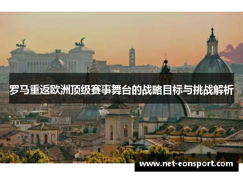 罗马重返欧洲顶级赛事舞台的战略目标与挑战解析