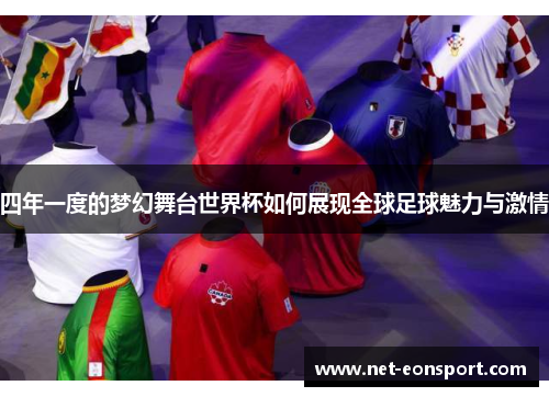 四年一度的梦幻舞台世界杯如何展现全球足球魅力与激情