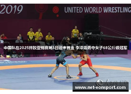 中国队在2025摔跤亚锦赛第3日迎来首金 李泽露勇夺女子68公斤级冠军