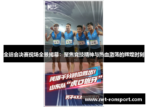 全运会决赛现场全景揭幕：聚焦竞技精神与热血激荡的辉煌时刻