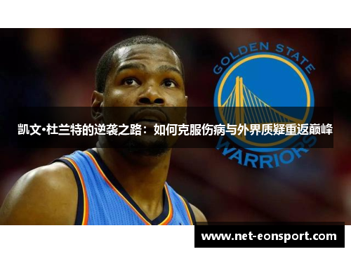 凯文·杜兰特的逆袭之路：如何克服伤病与外界质疑重返巅峰