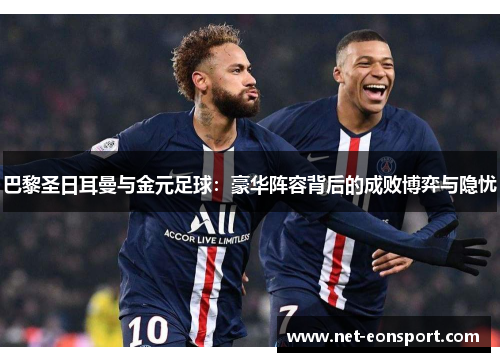 巴黎圣日耳曼与金元足球：豪华阵容背后的成败博弈与隐忧