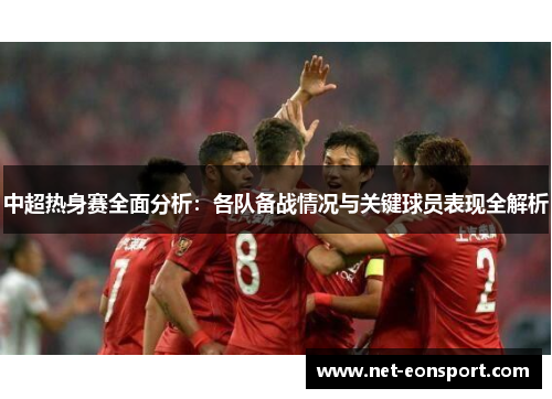 中超热身赛全面分析：各队备战情况与关键球员表现全解析